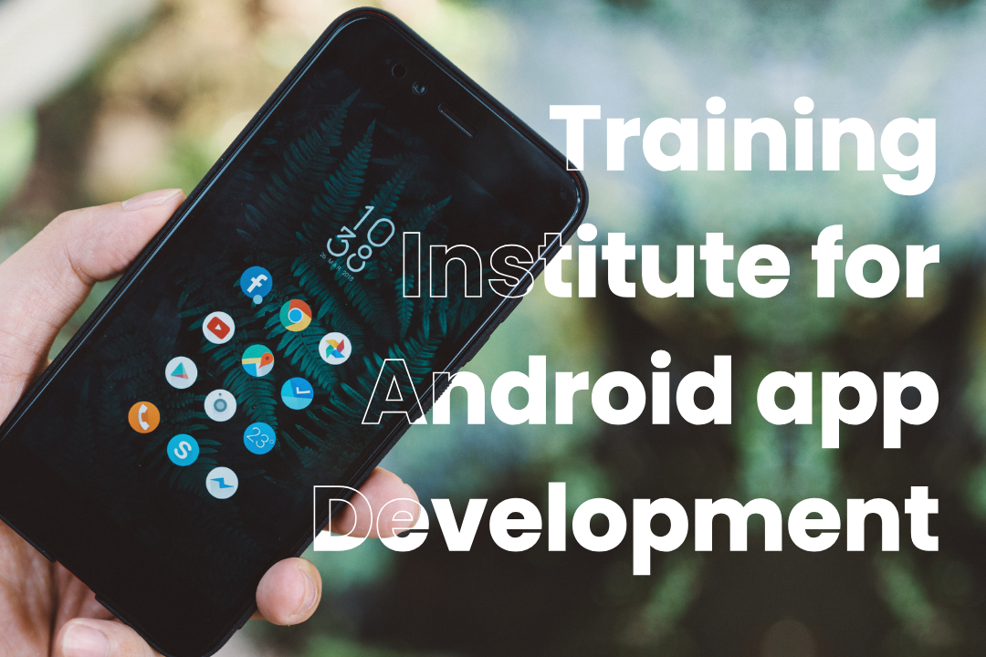 Android App Development Training Institute: Empowering Future Developers with Cutting-Edge Skills